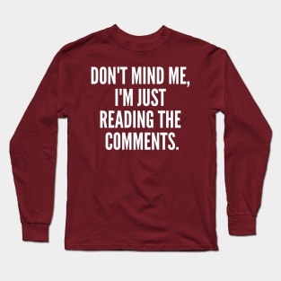 Don't Mind Me I'm Just Reading The Comments Long Sleeve T-Shirt